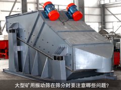 <b>大型礦用振動(dòng)篩在篩分時(shí)要注意哪些問題？</b>